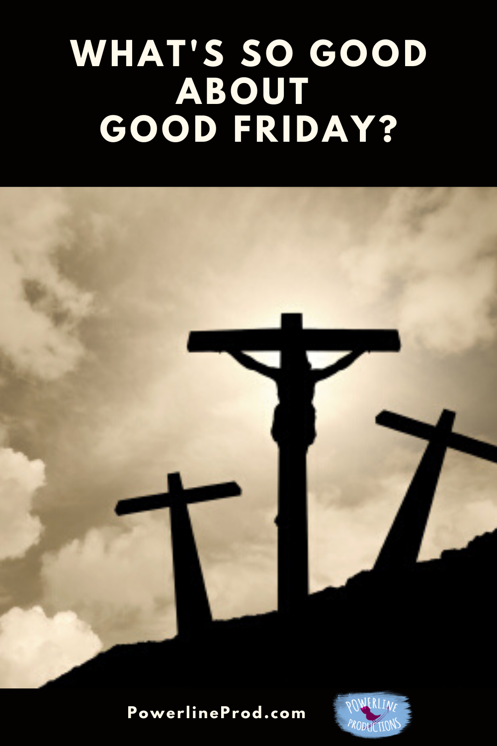 What’s So Good About Good Friday? Powerline Productions