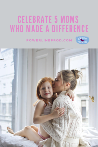 Celebrate 5 Moms Who Made a Difference – Powerline Productions