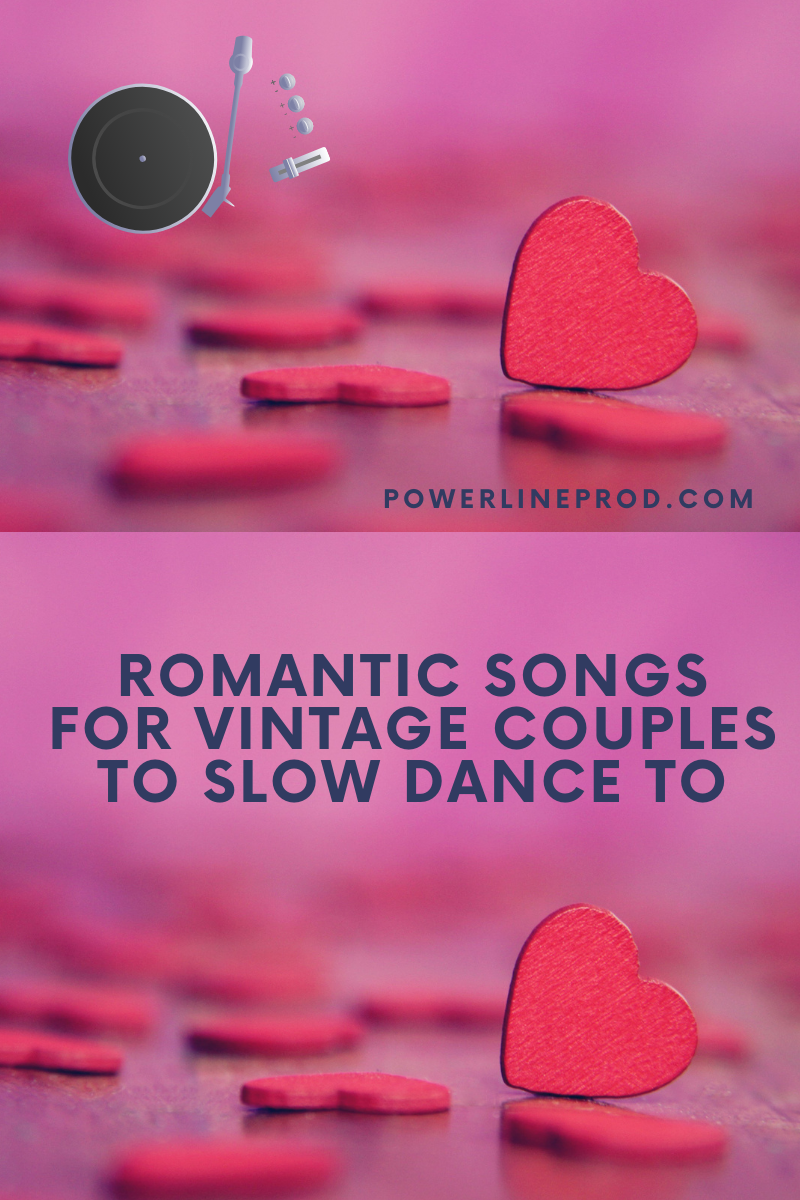 Romantic Songs for Vintage Couples to Slow Dance To – Powerline Productions